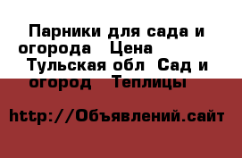 Парники для сада и огорода › Цена ­ 2 000 - Тульская обл. Сад и огород » Теплицы   